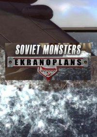 Soviet Monsters: Ekranoplans